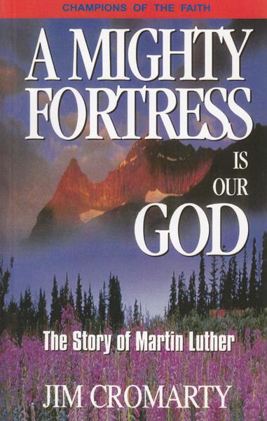 A Mighty Fortress Is Our God: The Story of Martin Luther