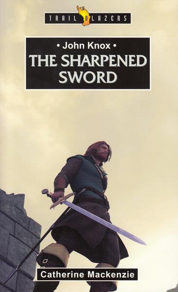 John Knox: The Sharpened Sword