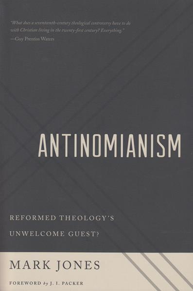Antinomianism: Reformed Theology's Unwanted Guest?
