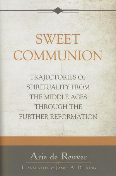 Sweet Communion: Trajectories of Spirituality From the Middle Ages Through the Further Reformation