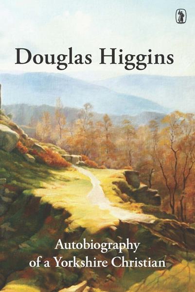 Douglas Higgins: Autobiography of a Yorkshire Christian