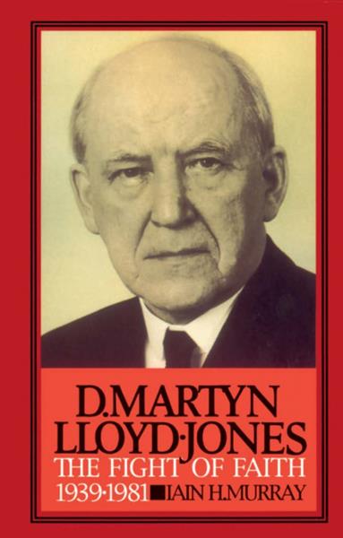 David Martyn Lloyd-Jones: The Fight of Faith 1939-1981