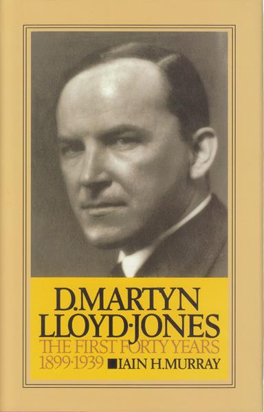 David Martyn Lloyd-Jones: The First Forty Years 1899-1939