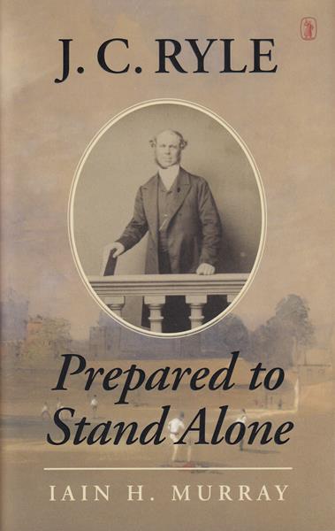 J.C. Ryle: Prepared to Stand Alone (Hardback)