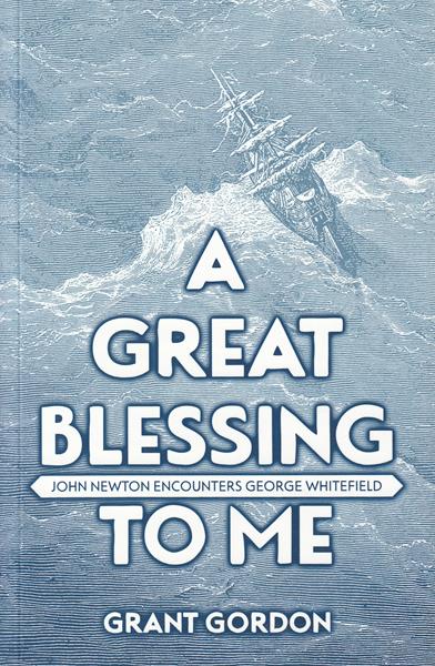 A Great Blessing to Me: John Newton Encounters George Whitefield