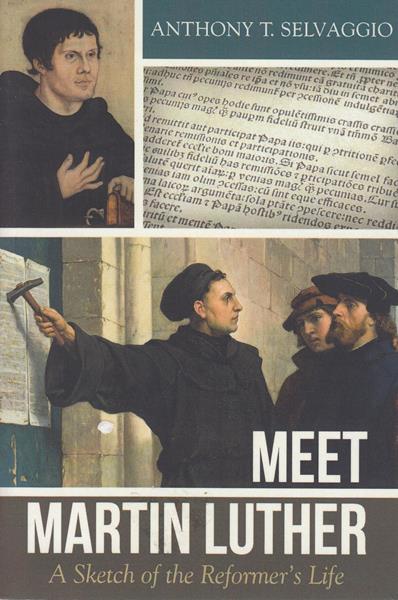 Meet Martin Luther: A Sketch of the Reformer's Life