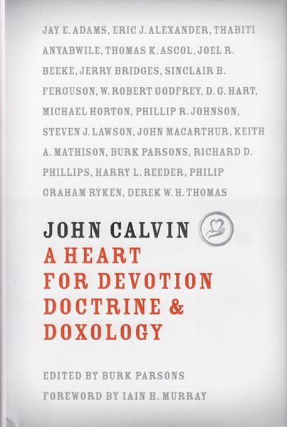 John Calvin: A Heart for Devotion, Doctrine, and Doxology