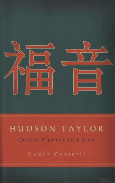 Hudson Taylor: Gospel Pioneer to China