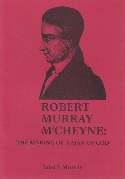 Robert Murray M'Cheyne: The Making of a Man of God