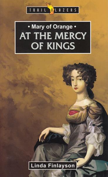 Mary of Orange: At the Mercy of Kings
