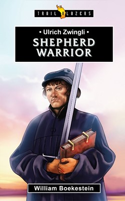 Ulrich Zwingli: Shepherd Warrior