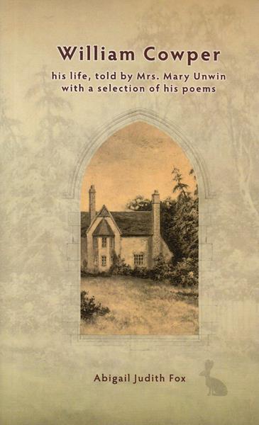 A Biography of William Cowper: his life, told by Mrs. Mary Unwin with a selection of his poems