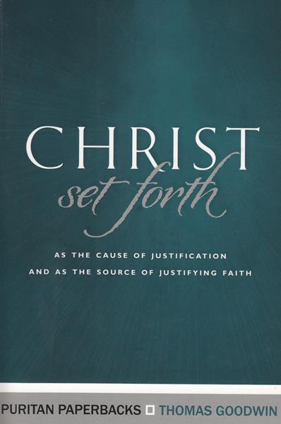 Christ Set Forth: As the Cause of Justification and as the Object of Justifying Faith
