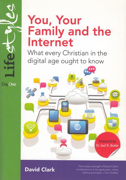 You, Your Family and the Internet: What Every Christian in the Digital Age Ought to Know