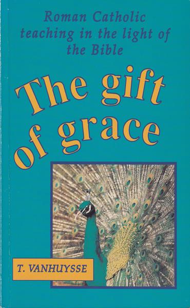 Gift of Grace: Roman Catholic Teaching in the Light of the Bible