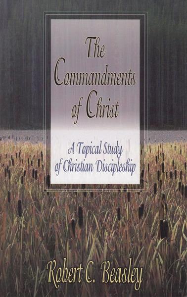 The Commandments of Christ: A Topical Discussion of Christian Discipleship