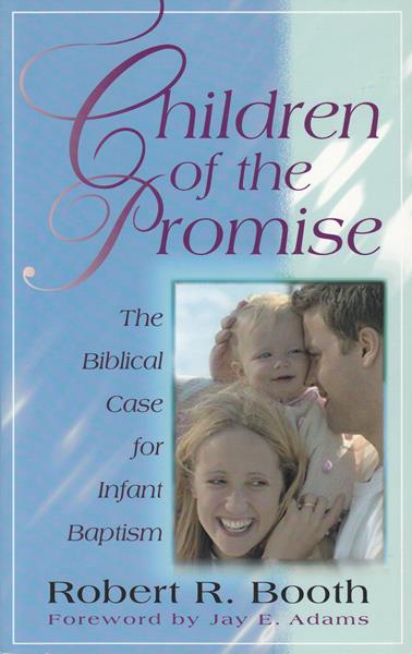 Children of the Promise: The Biblical Case for Infant Baptism