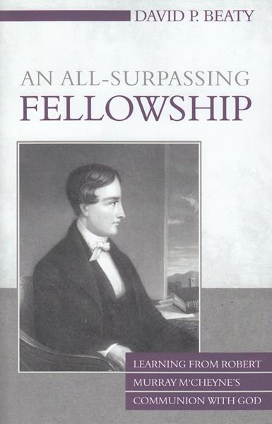 An All-Surpassing Fellowship: Learning from Robert Murray M'Cheyne's Communion with God