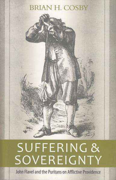 Suffering & Sovereignty: John Flavel and the Puritans on Afflictive Providence