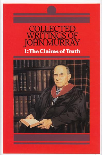 Collected Writings of John Murray Vol. 1: Claims of Truth
