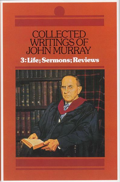Collected Writings of John Murray Vol. 3: Life; Sermons; Reviews