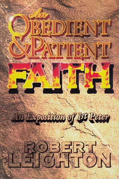 An Obedient and Patient Faith: An Exposition of 1 Peter