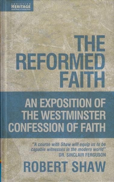 The Reformed Faith: An Exposition of the Westminster Confession of Faith