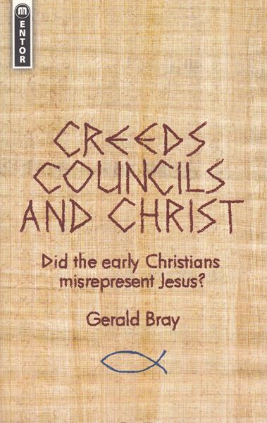 Creeds, Councils and Christ: Did the Early Christians Misrepresent Jesus?