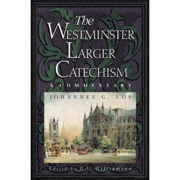 The Westminster Larger Catechism: A Commentary