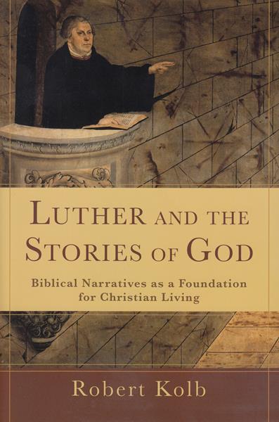 Luther and the Stories of God: Biblical Narratives as a Foundation for Christian Living