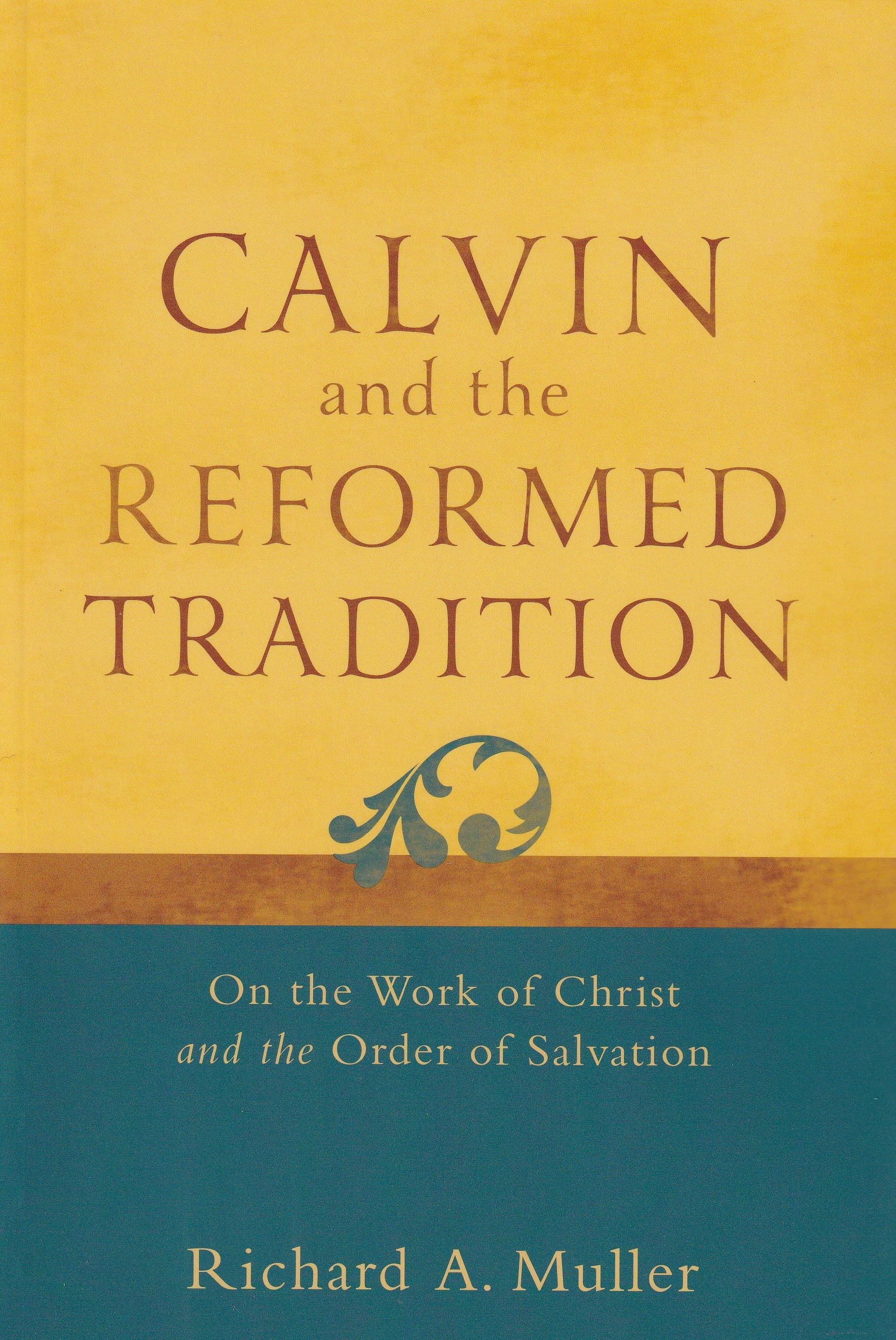 Calvin and the Reformed Tradition: On the Work of Christ and the Order of Salvation