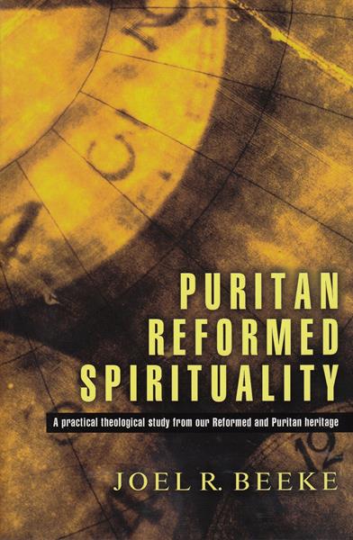 Puritan Reformed Spirituality: A Practical Biblical Study from Reformed and Puritan Heritage