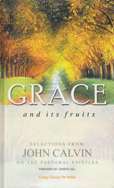 Grace and its Fruits: Selections from John Calvin on the Pastoral Epistles