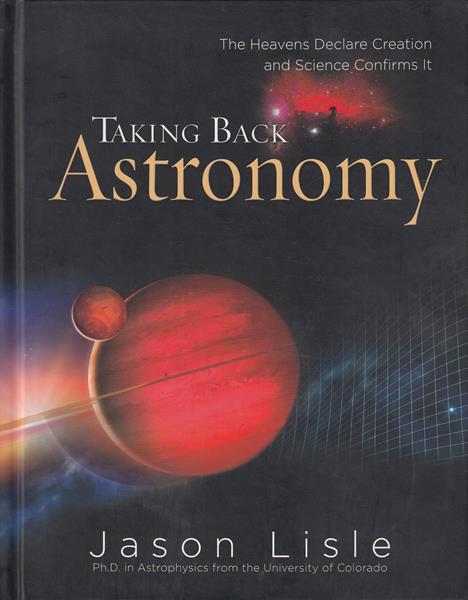 Taking Back Astronomy: The Heavens Declare Creation