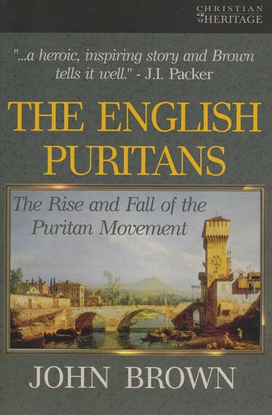 The English Puritans: The Rise and Fall of the Puritan Movement
