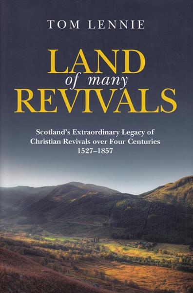 Land of Many Revivals: Scotland's Extraordinary Legacy of Christian Revivals over Four Centuries (1527-1857)