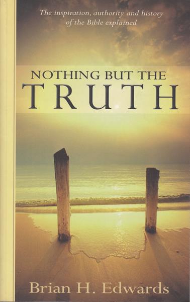 Nothing but the Truth: The Inspiration, Authority and History of the Bible Explained