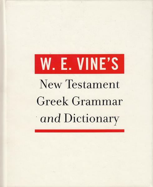 Vine's NT Greek Grammar and Dictionary
