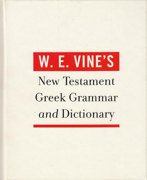 Vine's NT Greek Grammar and Dictionary