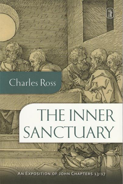 The Inner Sanctuary: An Expostion of John Chapters 13-17