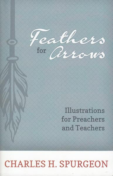 Feathers for Arrows: Illustrations for Preachers and Teachers