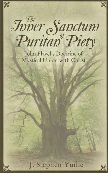 The Inner Sanctum of Puritan Piety: John Flavel's Doctrine of Mystical Union with Christ