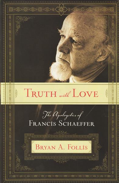 Truth with Love: The Apologetics of Francis Schaeffer