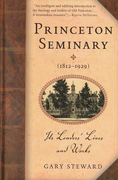 Princeton Seminary (1812-1929): The Leaders' Lives and Works