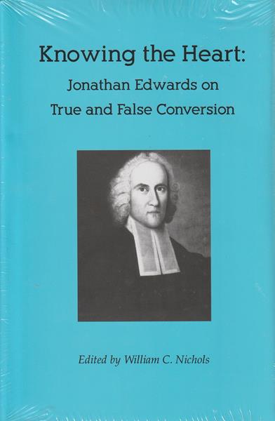 Knowing the Heart: Jonathan Edwards on True and False Conversion