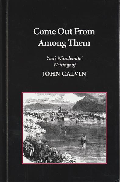 Come Out from Among Them: Anti-Nicodemite Writings of John Calvin 