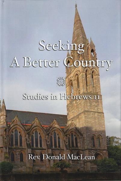 Seeking a Better Country: Studies in Hebrews 11 (hardback)